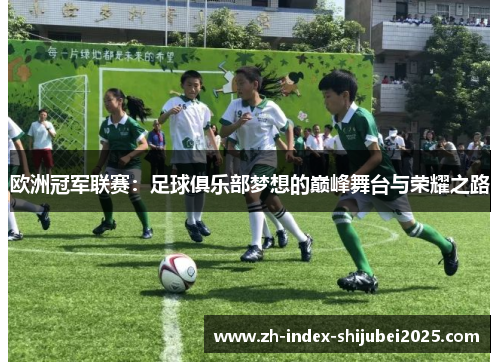 欧洲冠军联赛：足球俱乐部梦想的巅峰舞台与荣耀之路